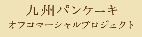 オフコマーシャルプロジェクト 九州パンケーキ